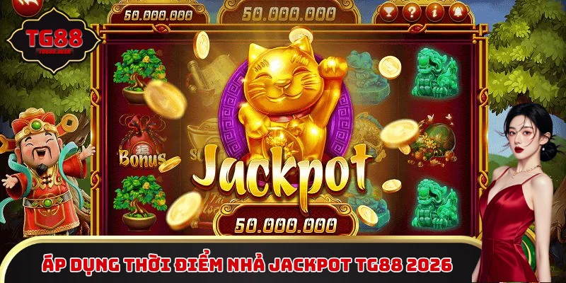 Áp dụng thời điểm nhả jackpot TG88 2026